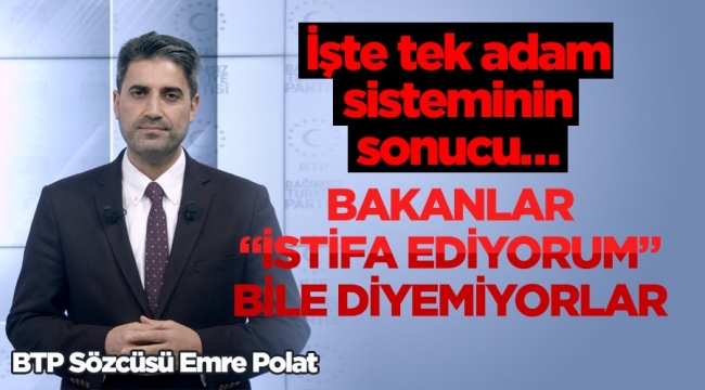  “Öyle bir tek adam sistemi var ki, bakanlar ‘istifa ediyorum’ bile diyemiyor”