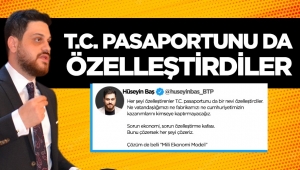 Hüseyin Baş: T.C. pasaportunu da özelleştirdiler