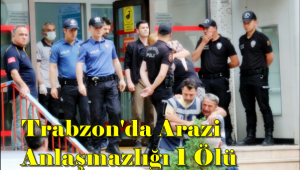 Trabzonda Arazi Kavgası 1 Ölü 2 Yaralı