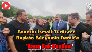 Sanatçı İsmail Türüt Başkan Bünyamin Demir'e ne dedi