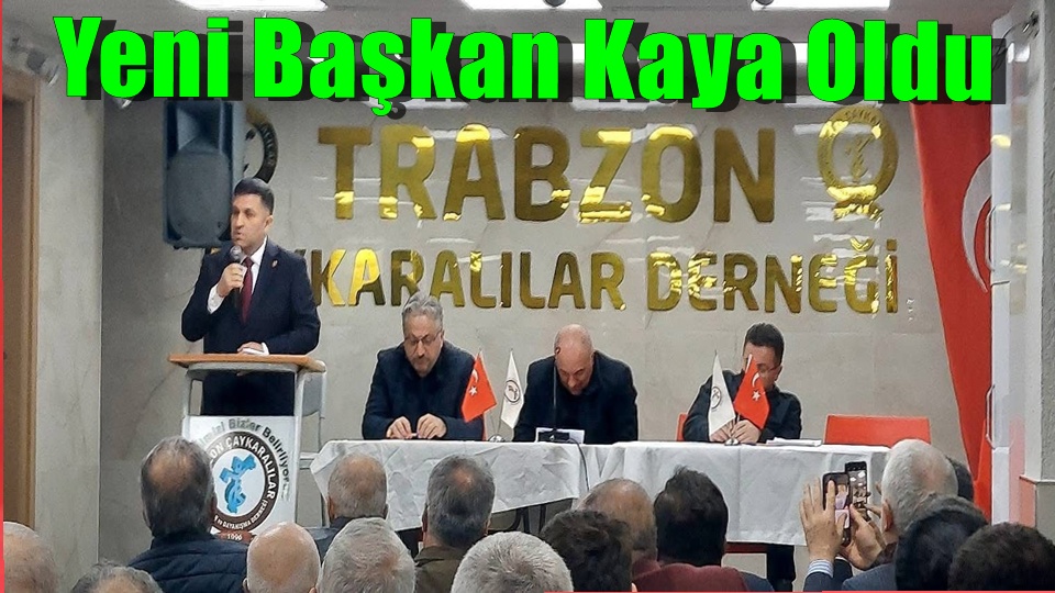 Trabzon ve Çaykaralılar Derneği'nde Yeni Dönem: Başkanlığa Fatih Kaya Seçildi