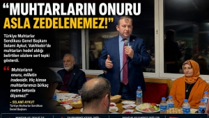 TÜRKİYE MUHTARLAR SENDİKASI GENEL BAŞKANI SELAMİ AYKUT'TAN SERT TEPKİ: