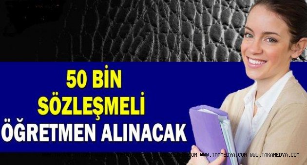 50 BİN SÖZLEŞMELİ ÖĞRETMEN ALINACAK