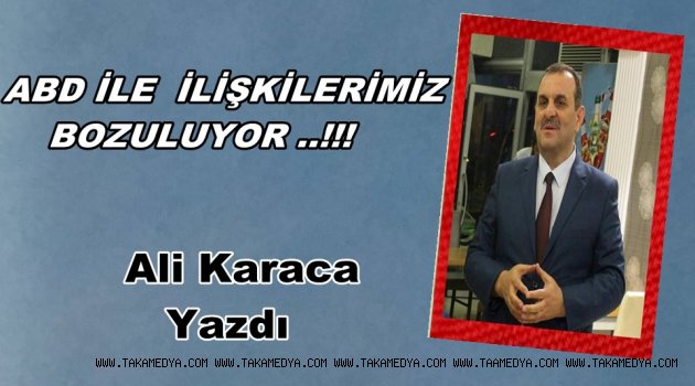 ABD İLİŞKİLERİMİZ BOZULUYOR ..!!!