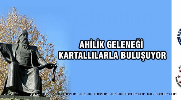  AHİLİK GELENEĞİ KARTALLILARLA BULUŞUYOR