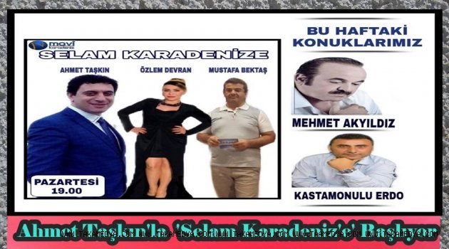 Ahmet Taşkın İle ' SELAM KARADENİZ'E' Başlıyor