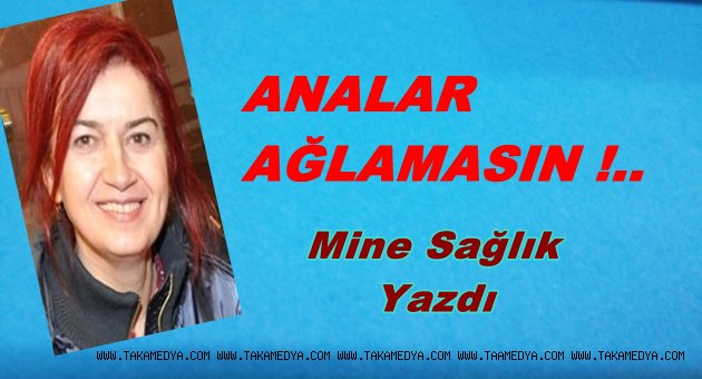  ANALAR AĞLAMASIN !..
