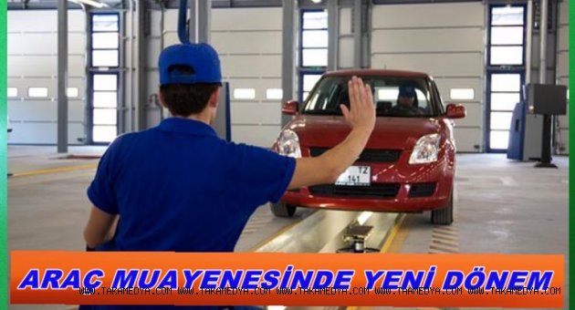 ARAÇ MUAYENESİNDE YENİ DÖNEM BAŞLIYOR