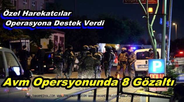 AVM OPERASYONUNDA 8 GÖZALTI...