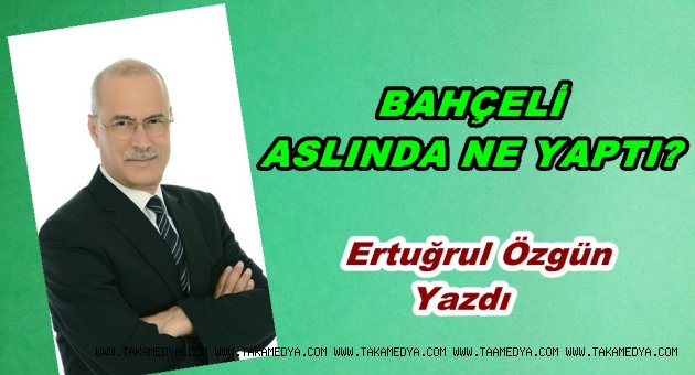 BAHÇELİ ASLINDA NE YAPTI?