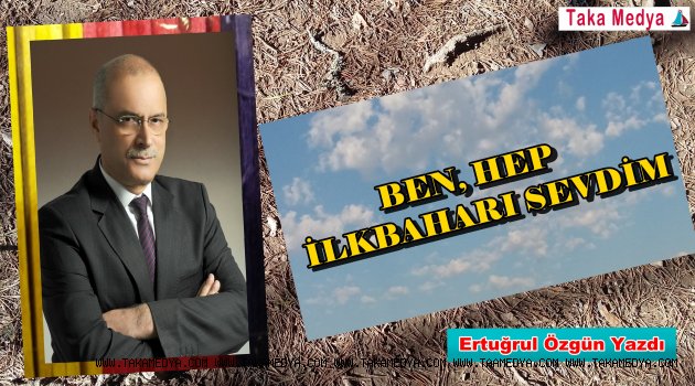  BEN, HEP İLKBAHARI SEVDİM