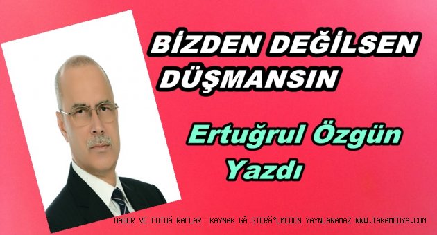  BİZDEN DEĞİLSEN DÜŞMANSIN