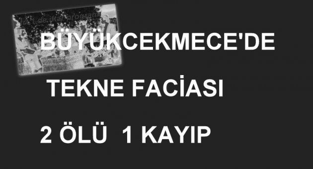 Büyükçekmece'de kayık faciası: 2 ölü, 1 kayıp