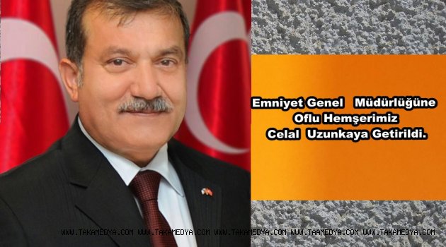 Celal Uzunkaya Emniyet Genel Müdürü Oldu