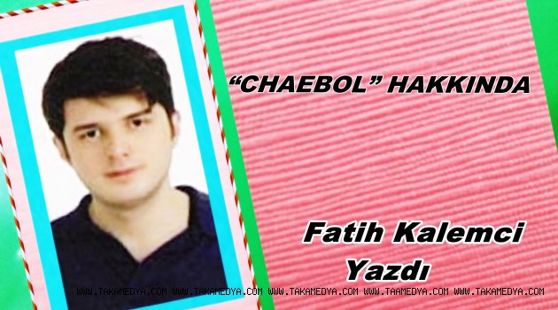 “CHAEBOL” HAKKINDA