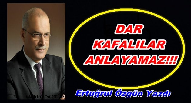 DAR KAFALILAR ANLAYAMAZ(!)