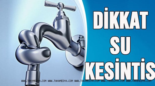 DİKKAT! 12 saat sular kesilecek!