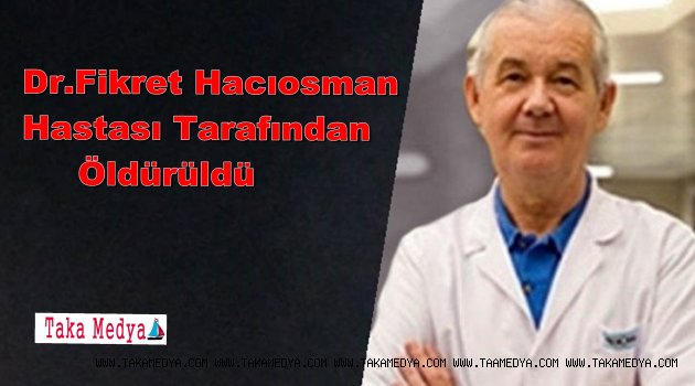 Dr.Fikret Hacıosman Hastası Tarafından Öldürüldü