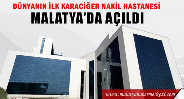 DÜNYANIN İLK KARACİĞER NAKİL HASTANESİ MALATYA'DA AÇILDI