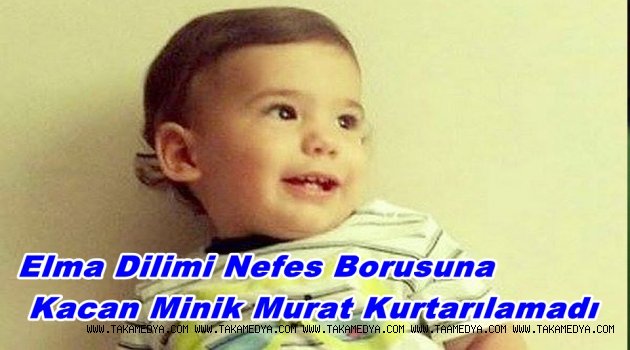 Elma Dilimi Soluk Borusuna Kaçan Minik Murat Alperen Hayatını Kaybetti!