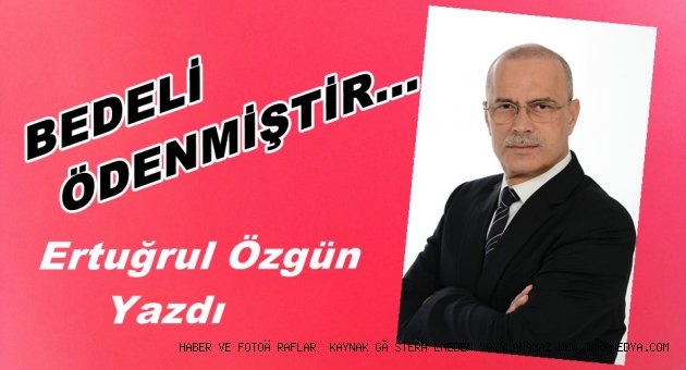 ERTUĞRUL ÖZGÜN'BEDELİ ÖDENMİŞTİR
