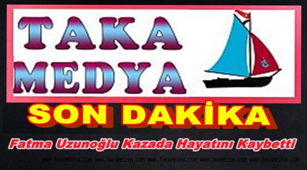 Fatma Uzunoğlu Kazada Hayatını Kaybetti