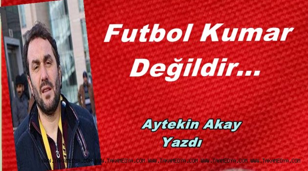 Futbol Kumar Değildir