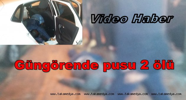 Güngörende iki kişi Pusuya Düşürülerek Öldürüldü
