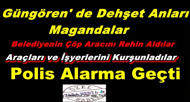 GÜNGÖREN'DE MAGANDALAR DEHŞET SAÇTI