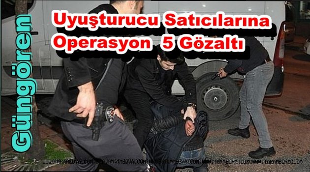 Güngören'de Uyuşturucu Operasyonu 5 Gözaltı