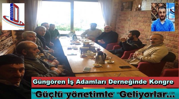 Güngören İş Adamları ve İnşaatcılar Derneğinde Kongre