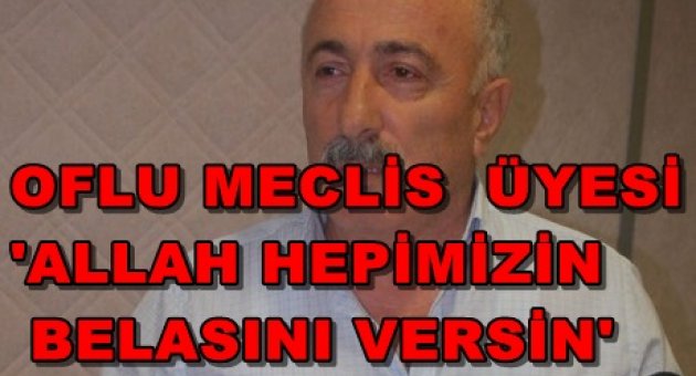  HACIBEKTAŞOĞLU: ALLAH HEPİMİZİN BELASINI VERSİN