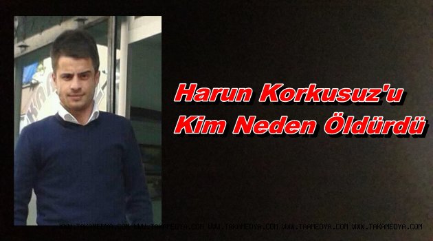 Harun Korkusuz'u Kim Öldürdü