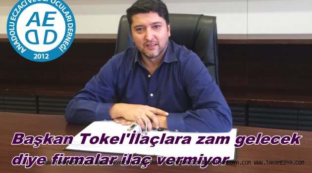Başkan Tokel' İlaca zam geliyor diye piyasada ilaç yok