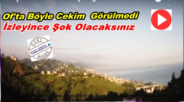 İnanamayacaksınız Ama Bu Görüntüler Of'ta Çekildi