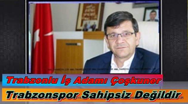 İş Adamı Çoşkuner'Kimse Yoksa BİZ VARIZ' dedi