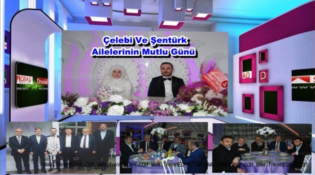 İŞ SİYASET DÜNYASI ÇELEBİ ve ŞENTÜRK AİLELERİNİN DÜĞÜNÜNDE BULUŞTU