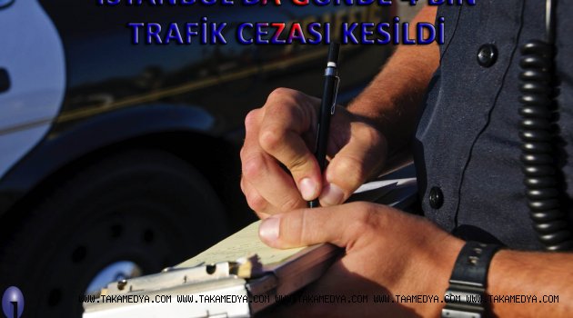 İSTANBUL’DA GÜNDE 4 BİN TRAFİK CEZASI KESİLDİ