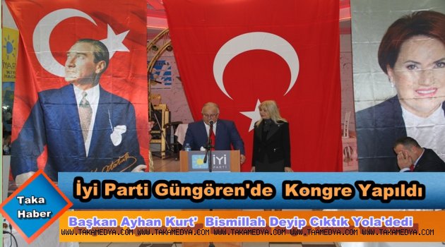 İYİ PARTİ GÜNGÖREN'DE KONGRE 'BAŞKAN AYHAN KURT'