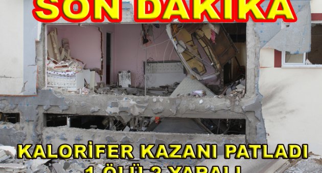 KALORİFER KAZANI PATLADI 1 ÖLÜ 2 YARALI