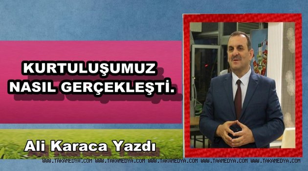  KURTULUŞUMUZ NASIL GERÇEKLEŞTİ.
