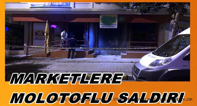 MARKETLERE SALDIRILAR DEVAM EDİYOR