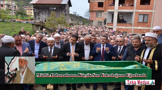 Müftü Abdurrahman Küçük Son Yolculuğuna Uğurlandı.