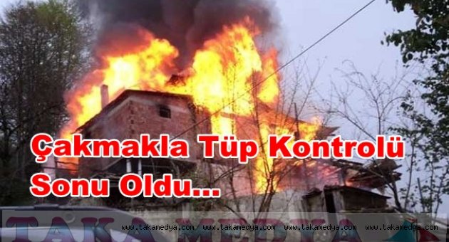 MUTFAK TÜPÜNÜ ÇAKMAKLA KONTROL SONU OLDU