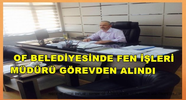 OF BELEDİYESİNDE YILMAZ YANIK GÖREVİNDEN ALINDI