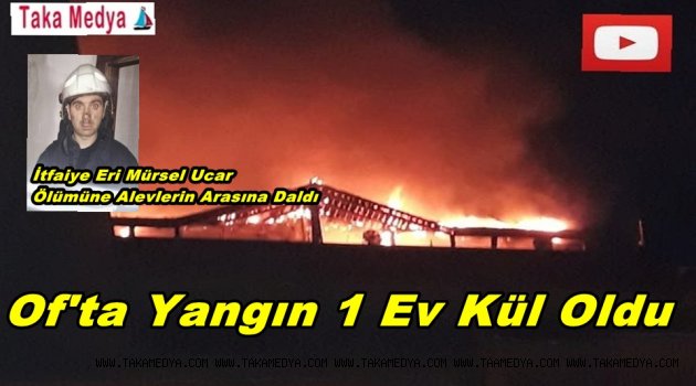 Of'ta Akşam Saatlerinde Cıkan Yangında Bir Ev Kül Oldu