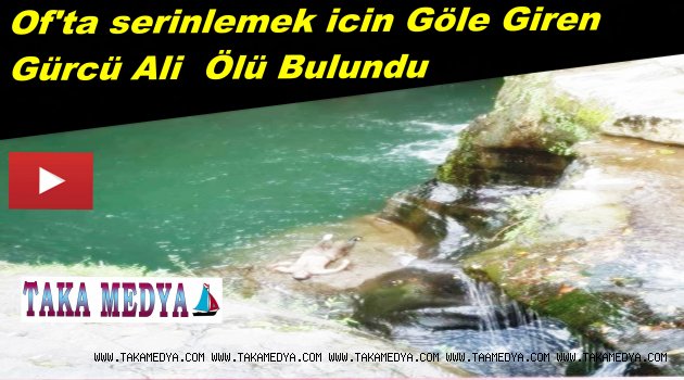 OF'TA ÇAY İŞCİSİ GÖL KENARINDA ÖLÜ BULUNDU