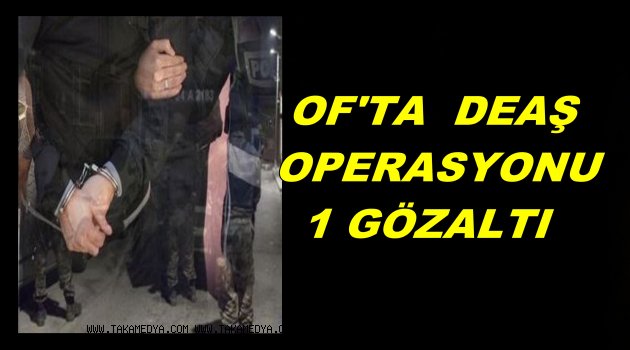 Of'ta Deaş Operasyonu 1 Gözaltı