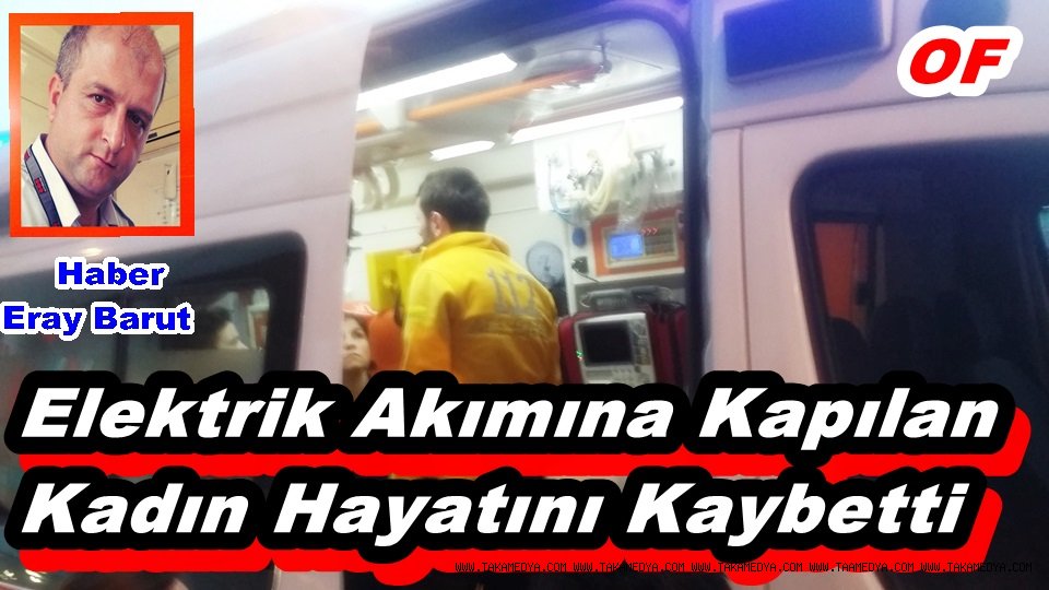 OF'TA ELEKTRİK AKIMINA KAPILAN KADIN HAYATINI KAYBETTİ