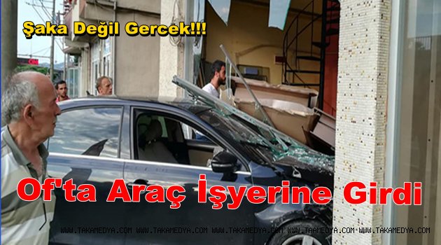 OF'TA KAZA ARAÇ İŞYERİNE GİRDİ